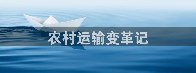 yd2333云顶电子游戏:农村运输变革记(图1) yd2333云顶电子游戏