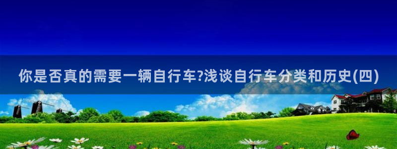 云顶集团官网首页:你是否真的需要一辆自行车?浅谈自行车分类和历史(四)(图1) 云顶集团官网首页