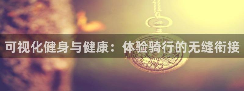 云顶集团welcome官网|可视化健身与健康:体验骑行的无缝衔接(图1) 云顶集团welcome官网
